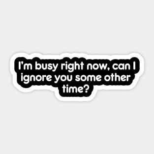 I’m busy right now, can I ignore you some other time? Sticker